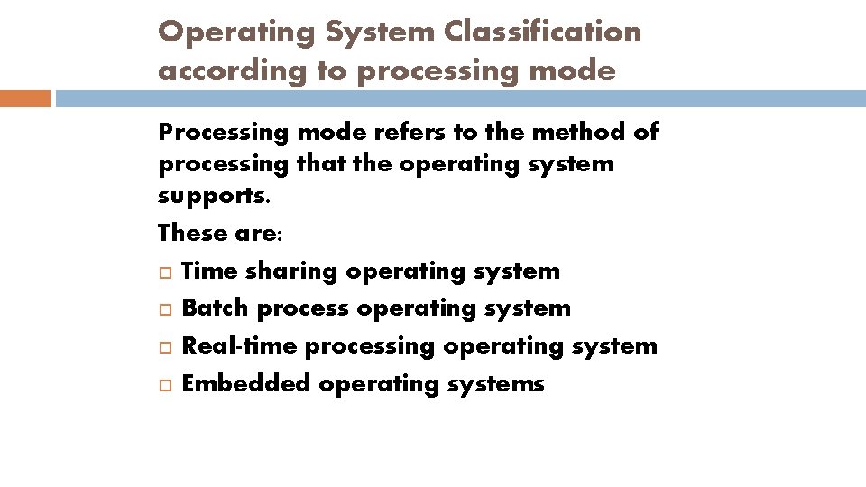 Operating System Classification according to processing mode Processing mode refers to the method of