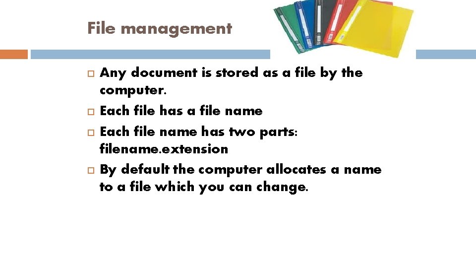 File management Any document is stored as a file by the computer. Each file