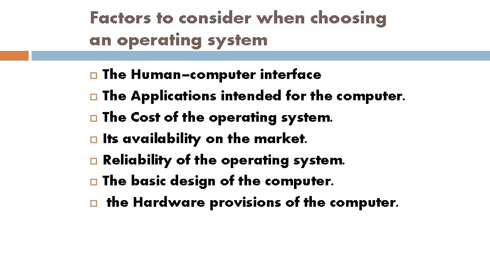 Factors to consider when choosing an operating system The Human–computer interface The Applications intended