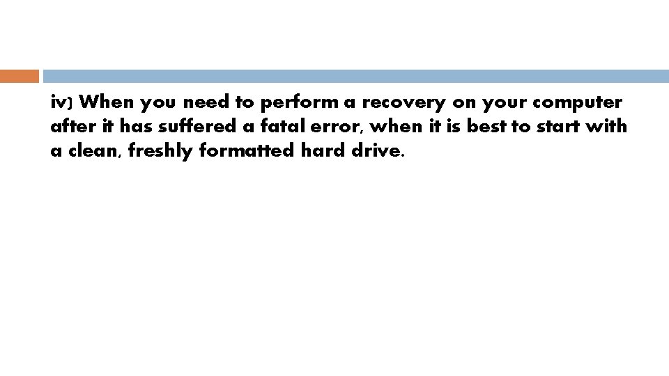 iv) When you need to perform a recovery on your computer after it has