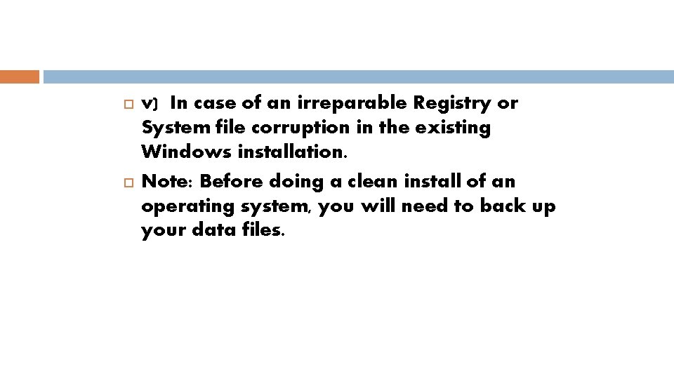  v) In case of an irreparable Registry or System file corruption in the