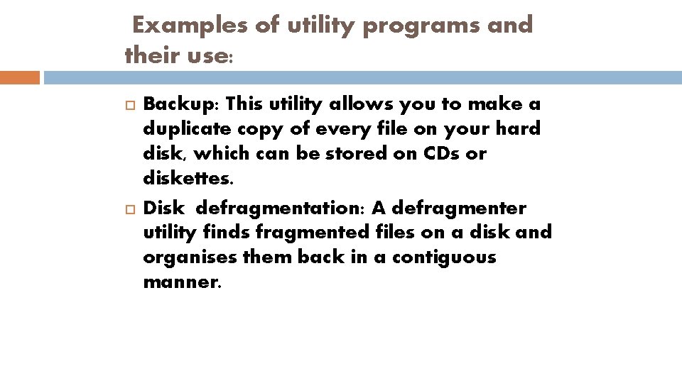 Examples of utility programs and their use: Backup: This utility allows you to make