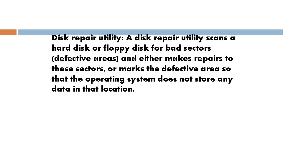 Disk repair utility: A disk repair utility scans a hard disk or floppy disk