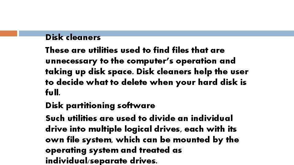 Disk cleaners These are utilities used to find files that are unnecessary to the