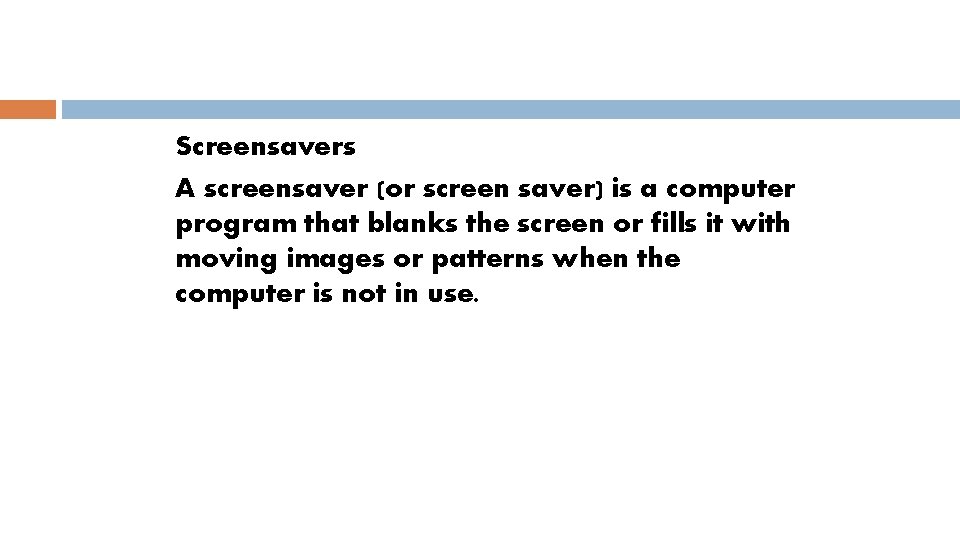 Screensavers A screensaver (or screen saver) is a computer program that blanks the screen