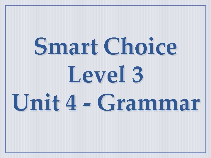 Smart Choice Level 3 Unit 4 - Grammar 