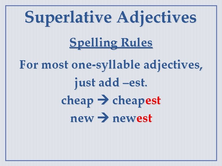Superlative Adjectives Spelling Rules For most one-syllable adjectives, just add –est. cheapest newest 