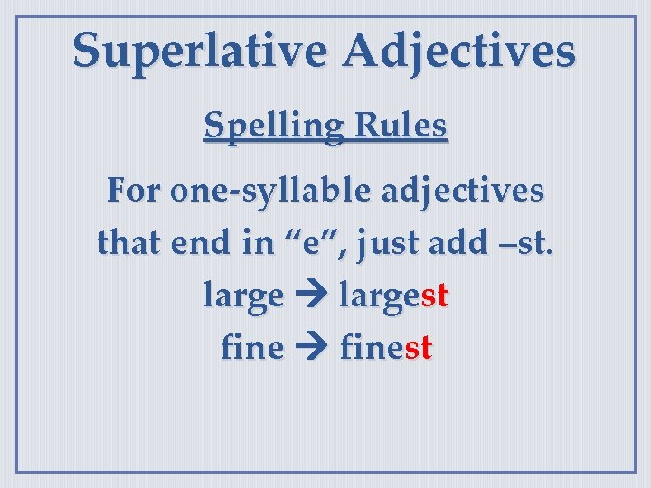 Superlative Adjectives Spelling Rules For one-syllable adjectives that end in “e”, just add –st.