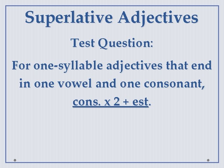 Superlative Adjectives Test Question: For one-syllable adjectives that end in one vowel and one