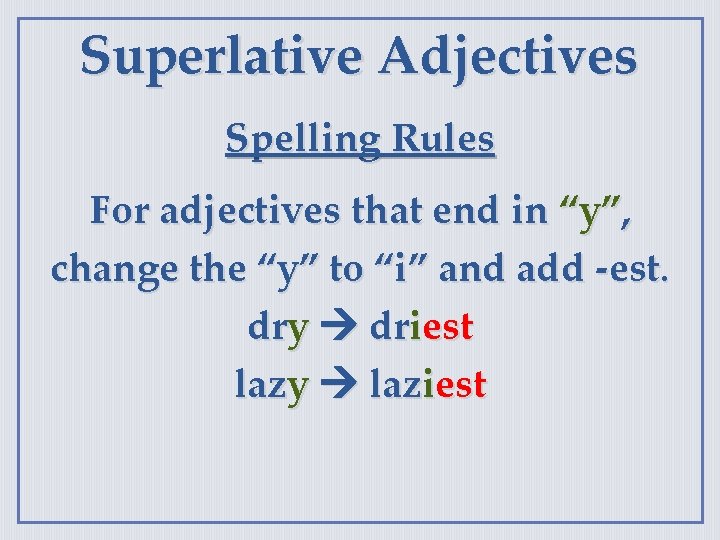 Superlative Adjectives Spelling Rules For adjectives that end in “y”, change the “y” to