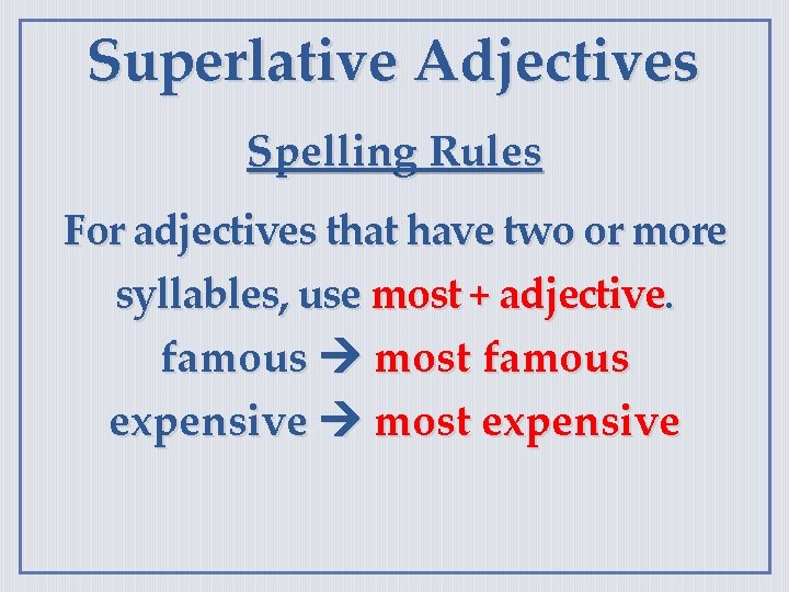 Superlative Adjectives Spelling Rules For adjectives that have two or more syllables, use most