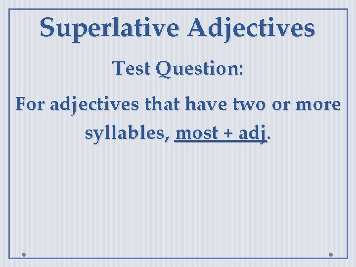 Superlative Adjectives Test Question: For adjectives that have two or more syllables, most +