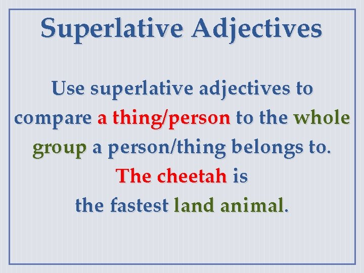 Superlative Adjectives Use superlative adjectives to compare a thing/person to the whole group a