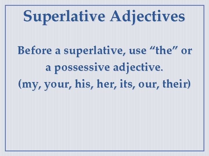 Superlative Adjectives Before a superlative, use “the” or a possessive adjective. (my, your, his,