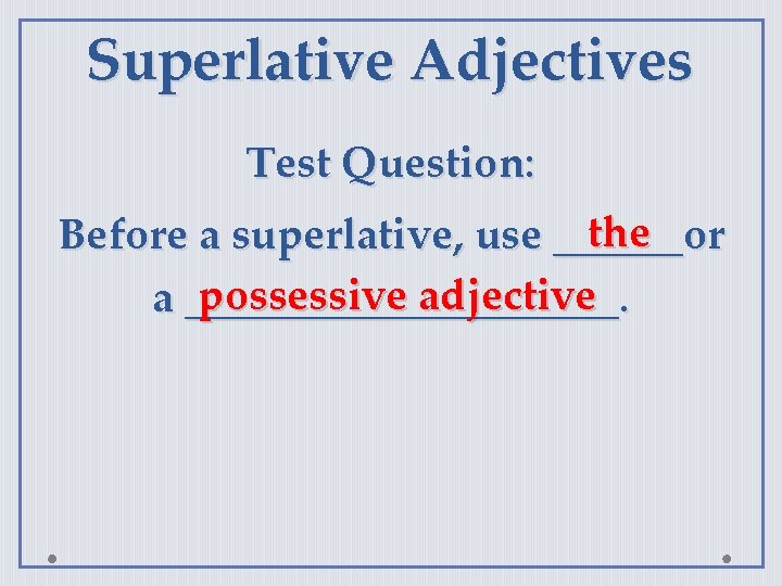 Superlative Adjectives Test Question: the Before a superlative, use ______or possessive adjective a __________.