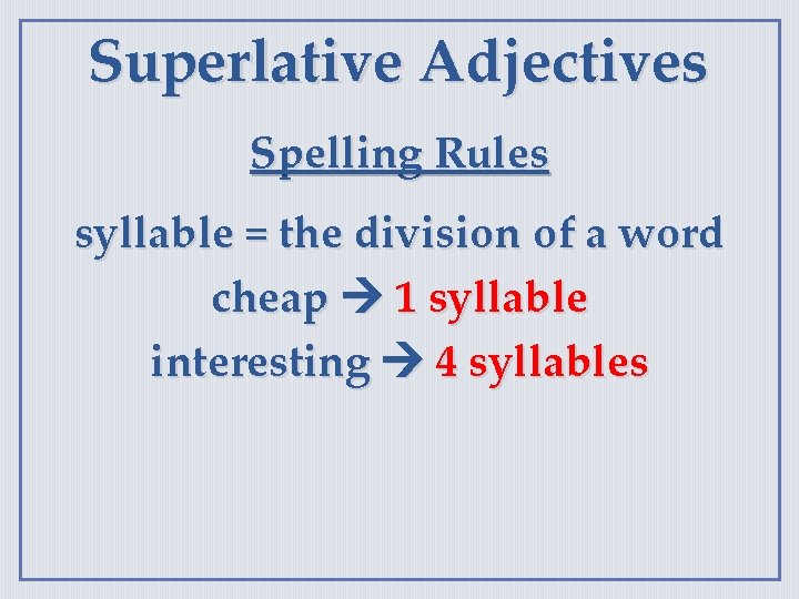Superlative Adjectives Spelling Rules syllable = the division of a word cheap 1 syllable