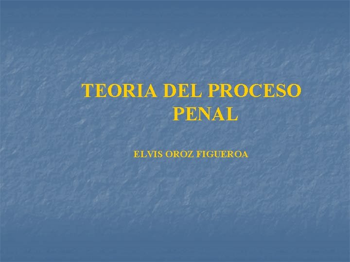 TEORIA DEL PROCESO PENAL ELVIS OROZ FIGUEROA 