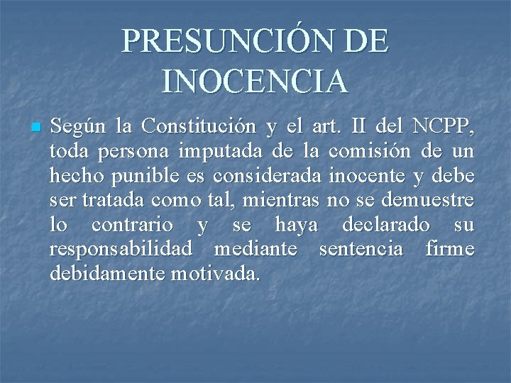 PRESUNCIÓN DE INOCENCIA n Según la Constitución y el art. II del NCPP, toda