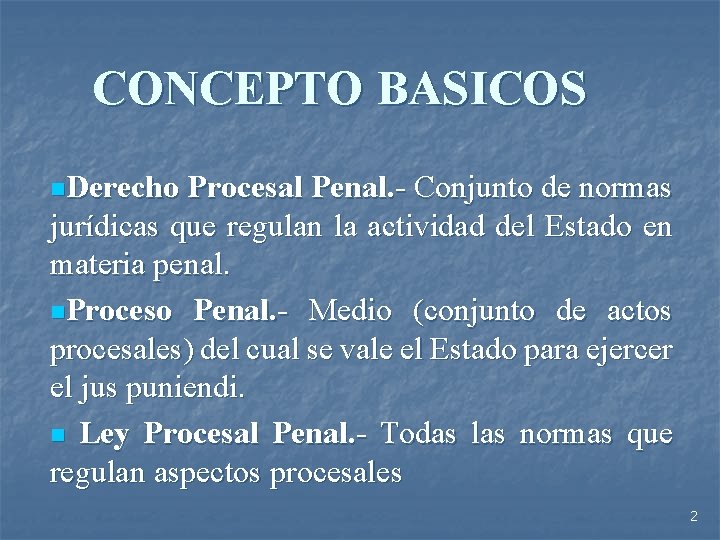 CONCEPTO BASICOS n. Derecho Procesal Penal. - Conjunto de normas jurídicas que regulan la