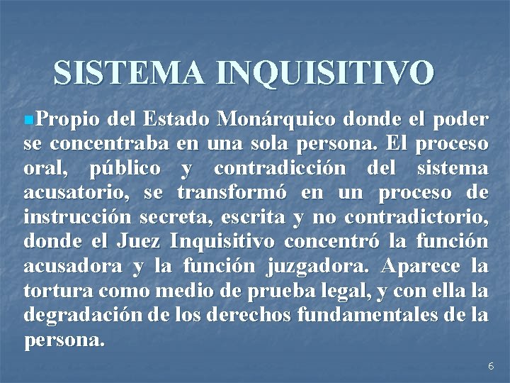 SISTEMA INQUISITIVO n. Propio del Estado Monárquico donde el poder se concentraba en una