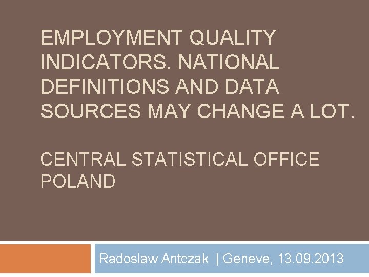 EMPLOYMENT QUALITY INDICATORS. NATIONAL DEFINITIONS AND DATA SOURCES MAY CHANGE A LOT. CENTRAL STATISTICAL