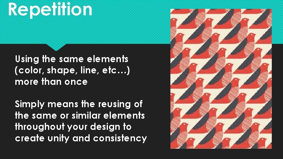 Repetition Using the same elements (color, shape, line, etc…) more than once Simply means