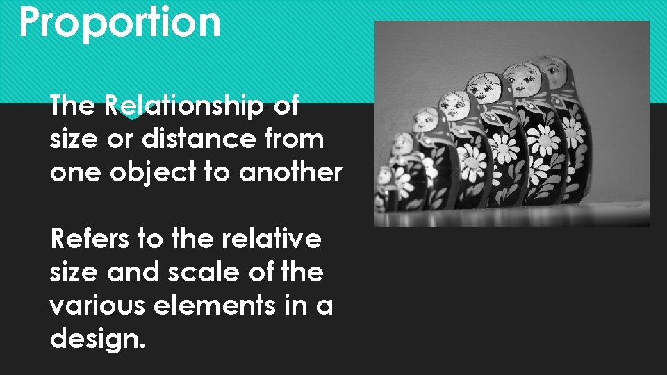 Proportion The Relationship of size or distance from one object to another Refers to