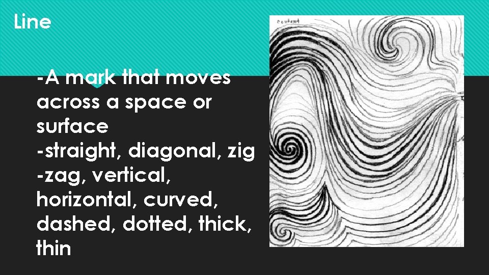 Line -A mark that moves across a space or surface -straight, diagonal, zig -zag,