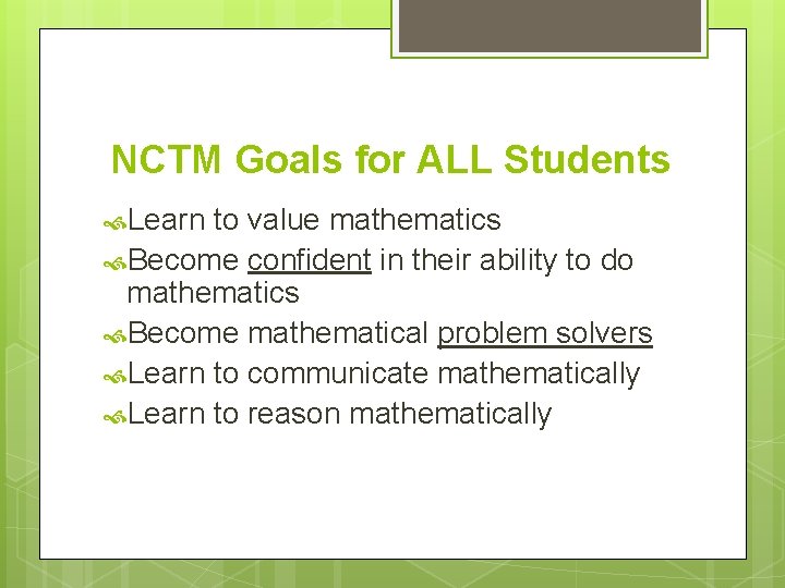 NCTM Goals for ALL Students Learn to value mathematics Become confident in their ability