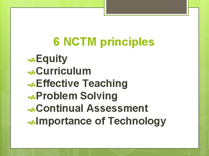 6 NCTM principles Equity Curriculum Effective Teaching Problem Solving Continual Assessment Importance of Technology