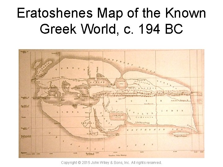 Eratoshenes Map of the Known Greek World, c. 194 BC Copyright © 2015 John