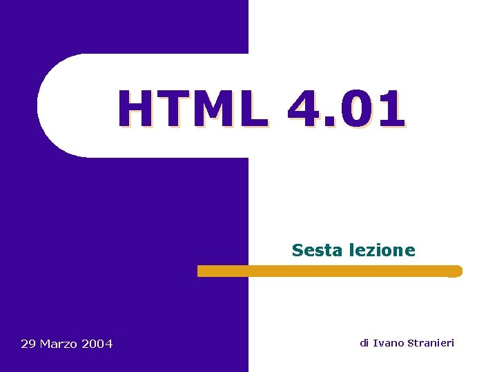 HTML 4. 01 Sesta lezione 29 Marzo 2004 di Ivano Stranieri 