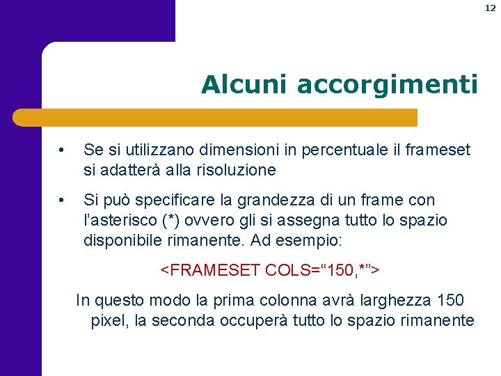 12 Alcuni accorgimenti • Se si utilizzano dimensioni in percentuale il frameset si adatterà