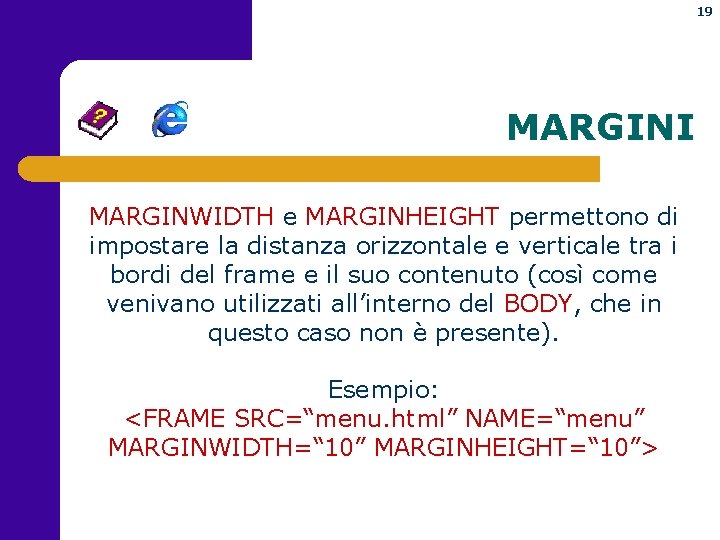 19 MARGINI MARGINWIDTH e MARGINHEIGHT permettono di impostare la distanza orizzontale e verticale tra