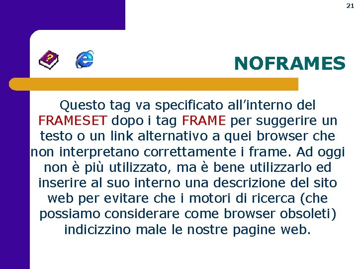 21 NOFRAMES Questo tag va specificato all’interno del FRAMESET dopo i tag FRAME per