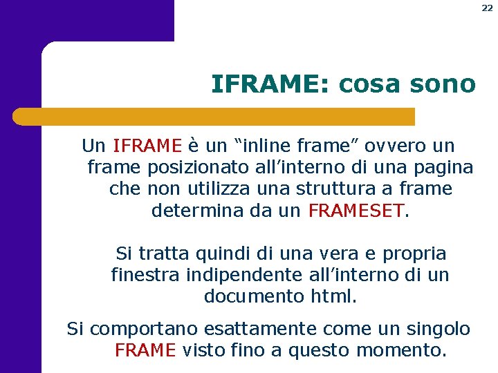 22 IFRAME: cosa sono Un IFRAME è un “inline frame” ovvero un frame posizionato
