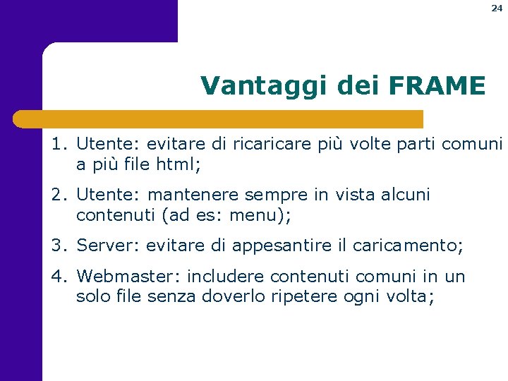 24 Vantaggi dei FRAME 1. Utente: evitare di ricare più volte parti comuni a