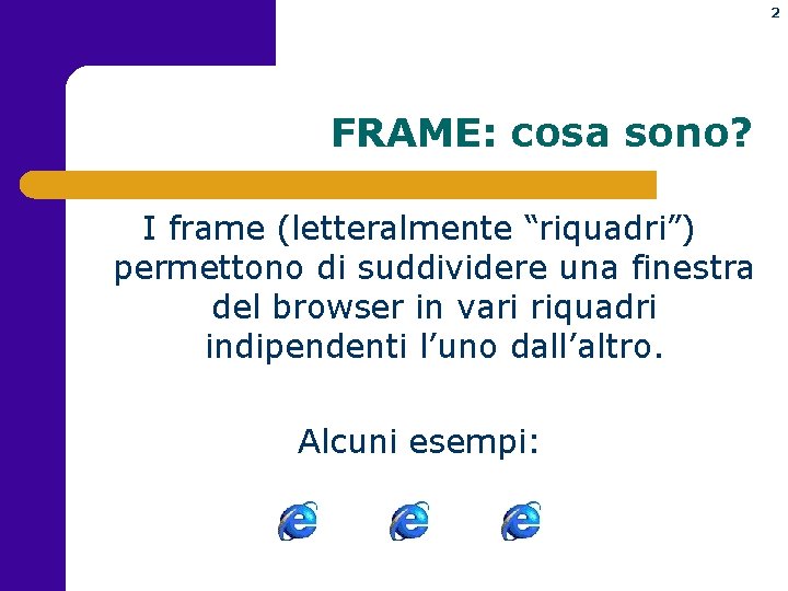 2 FRAME: cosa sono? I frame (letteralmente “riquadri”) permettono di suddividere una finestra del