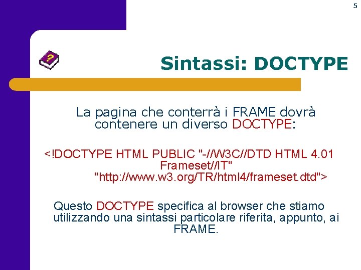 5 Sintassi: DOCTYPE La pagina che conterrà i FRAME dovrà contenere un diverso DOCTYPE: