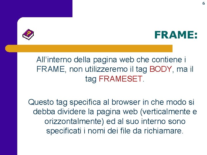 6 FRAME: All’interno della pagina web che contiene i FRAME, non utilizzeremo il tag