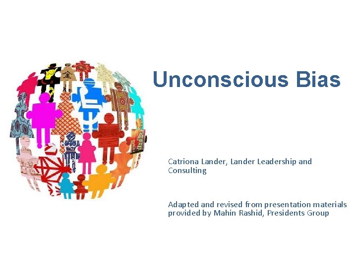 Unconscious Bias Catriona Lander, Lander Leadership and Consulting Adapted and revised from presentation materials