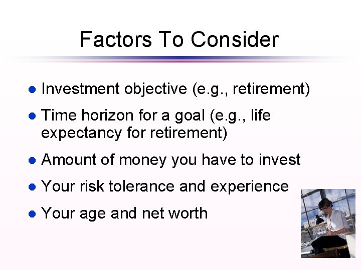Factors To Consider l Investment objective (e. g. , retirement) l Time horizon for Factors To Consider l Investment objective (e. g. , retirement) l Time horizon for
