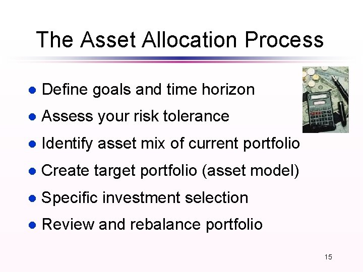 The Asset Allocation Process l Define goals and time horizon l Assess your risk The Asset Allocation Process l Define goals and time horizon l Assess your risk