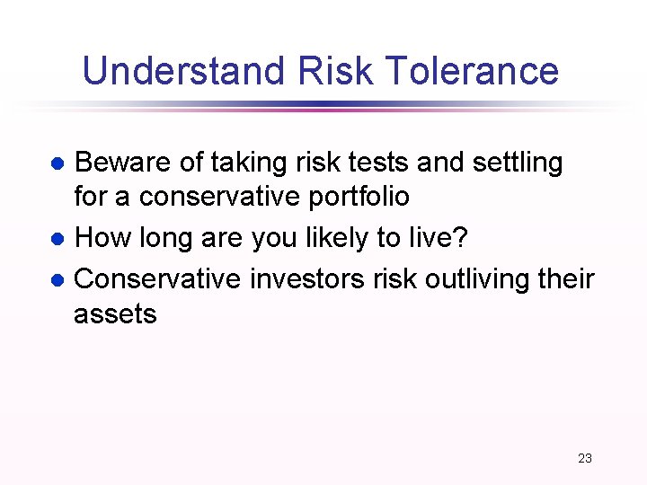 Understand Risk Tolerance Beware of taking risk tests and settling for a conservative portfolio Understand Risk Tolerance Beware of taking risk tests and settling for a conservative portfolio