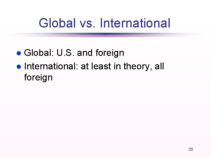 Global vs. International Global: U. S. and foreign l International: at least in theory, Global vs. International Global: U. S. and foreign l International: at least in theory,
