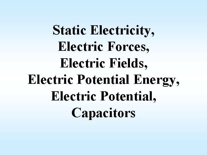 Static Electricity, Electric Forces, Electric Fields, Electric Potential Energy, Electric Potential, Capacitors 