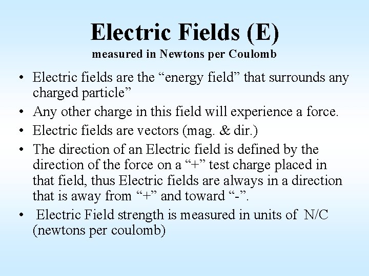 Electric Fields (E) measured in Newtons per Coulomb • Electric fields are the “energy