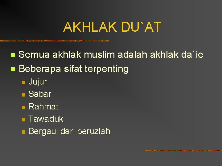 AKHLAK DU`AT n n Semua akhlak muslim adalah akhlak da`ie Beberapa sifat terpenting n