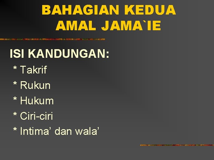 BAHAGIAN KEDUA AMAL JAMA`IE ISI KANDUNGAN: * Takrif * Rukun * Hukum * Ciri-ciri