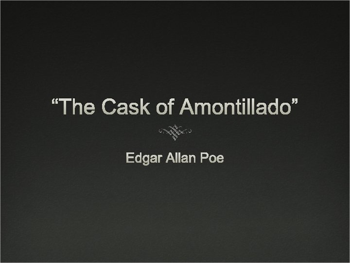 “The Cask of Amontillado” Edgar Allan Poe 